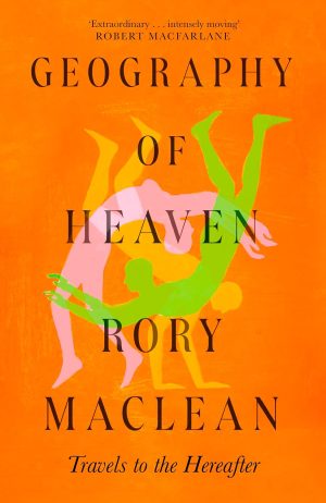Geography of Heaven: Travels to the hereafter by Rory MacLean 